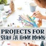 Projects for stay at home moms